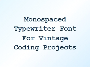 Vintage Coding Projects: Monospaced Typewriter Fonts
