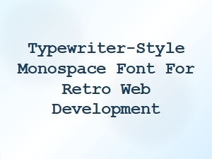 Typewriter-Style Monospace Fonts for Retro Web Design
