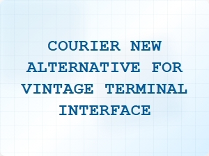 Courier New Alternatives for Vintage Terminal Interfaces
